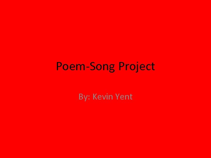 Poem-Song Project By: Kevin Yent 