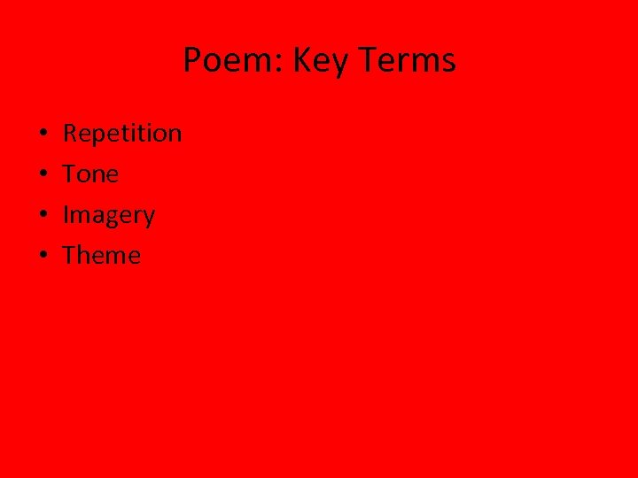 Poem: Key Terms • • Repetition Tone Imagery Theme 