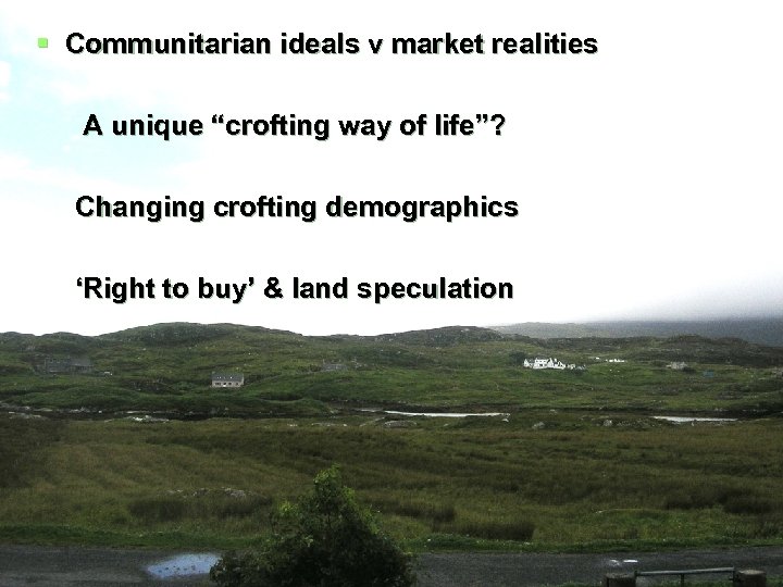 § Communitarian ideals v market realities A unique “crofting way of life”? Changing crofting