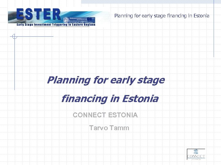 Planning for early stage financing in Estonia CONNECT ESTONIA Tarvo Tamm 