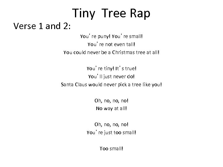Verse 1 and 2: Tiny Tree Rap You’re puny! You’re small! You’re not even