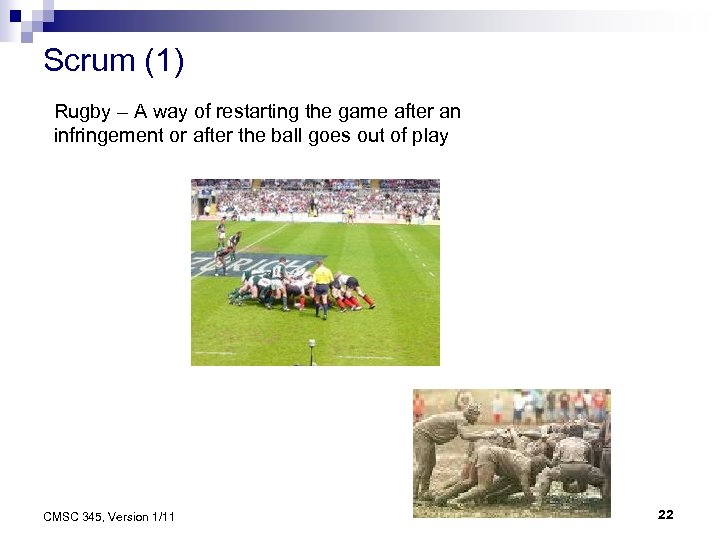 Scrum (1) Rugby – A way of restarting the game after an infringement or