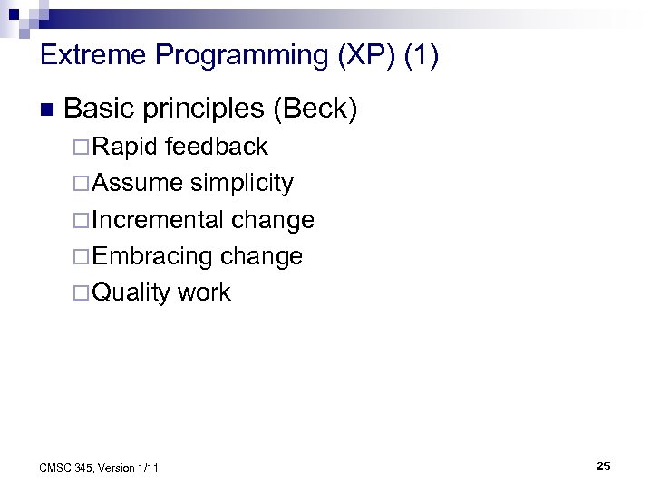 Extreme Programming (XP) (1) n Basic principles (Beck) ¨ Rapid feedback ¨ Assume simplicity