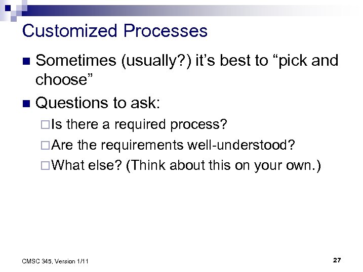 Customized Processes Sometimes (usually? ) it’s best to “pick and choose” n Questions to