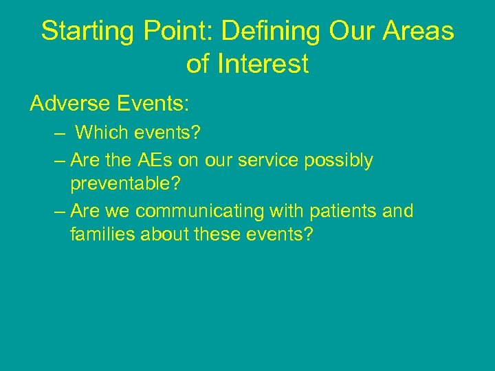 Starting Point: Defining Our Areas of Interest Adverse Events: – Which events? – Are