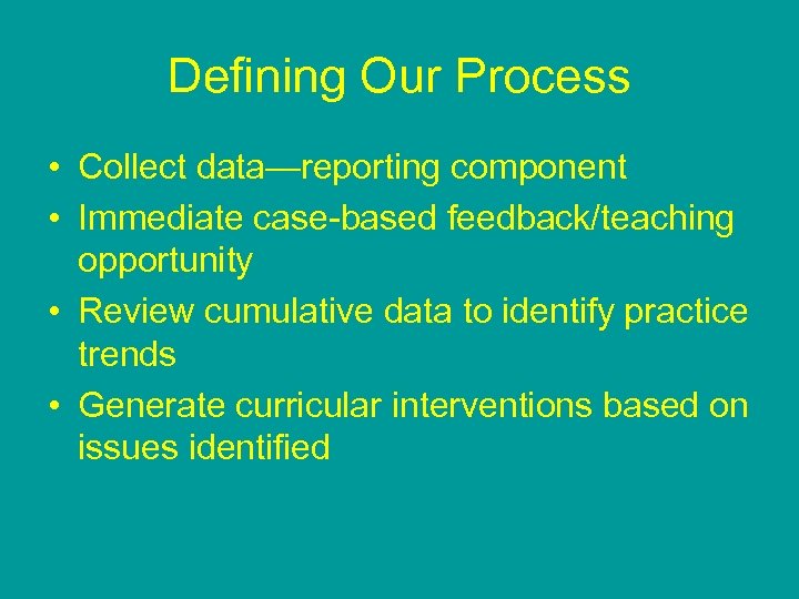 Defining Our Process • Collect data—reporting component • Immediate case-based feedback/teaching opportunity • Review