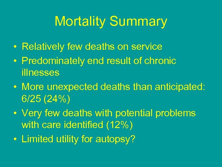 Mortality Summary • Relatively few deaths on service • Predominately end result of chronic