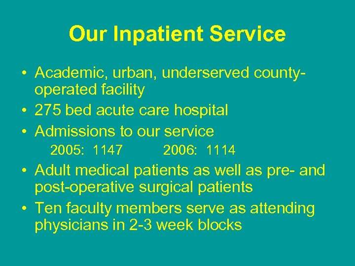 Our Inpatient Service • Academic, urban, underserved countyoperated facility • 275 bed acute care