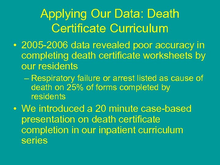Applying Our Data: Death Certificate Curriculum • 2005 -2006 data revealed poor accuracy in