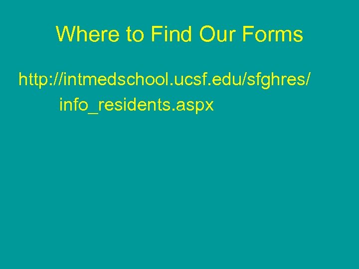 Where to Find Our Forms http: //intmedschool. ucsf. edu/sfghres/ info_residents. aspx 
