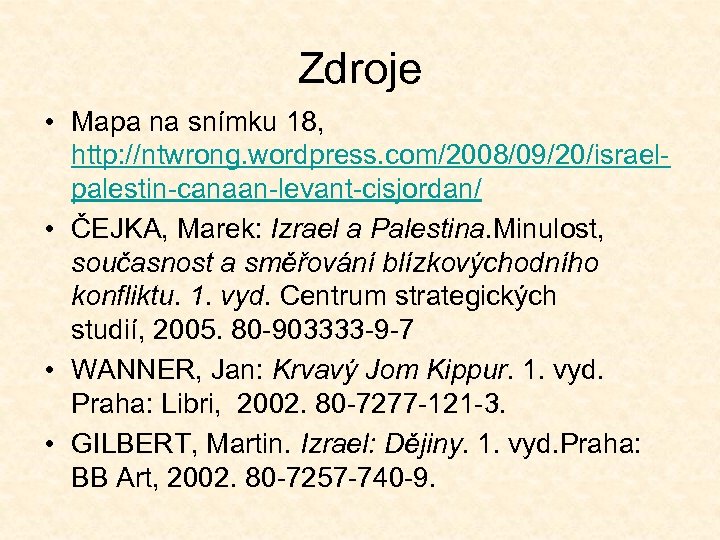 Zdroje • Mapa na snímku 18, http: //ntwrong. wordpress. com/2008/09/20/israelpalestin-canaan-levant-cisjordan/ • ČEJKA, Marek: Izrael