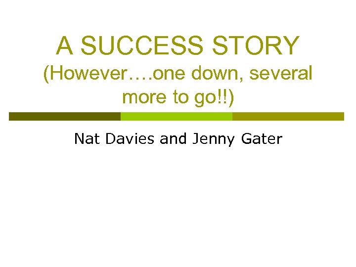 A SUCCESS STORY (However…. one down, several more to go!!) Nat Davies and Jenny