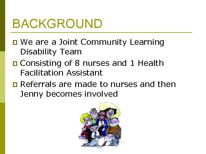 BACKGROUND We are a Joint Community Learning Disability Team p Consisting of 8 nurses