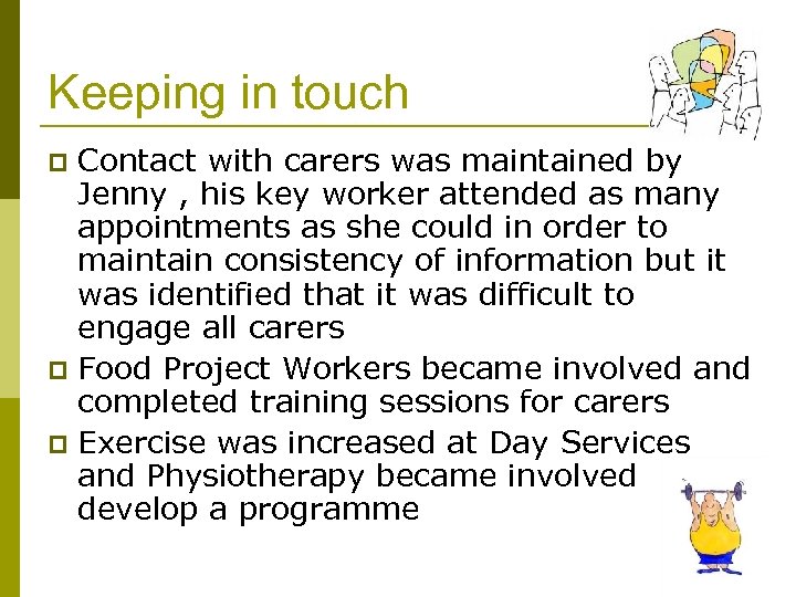 Keeping in touch Contact with carers was maintained by Jenny , his key worker