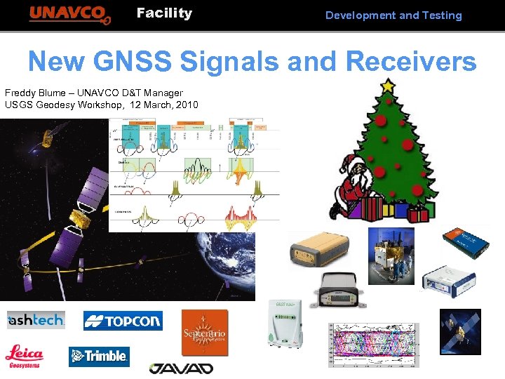 Facility Development and Testing New GNSS Signals and Receivers Freddy Blume – UNAVCO D&T