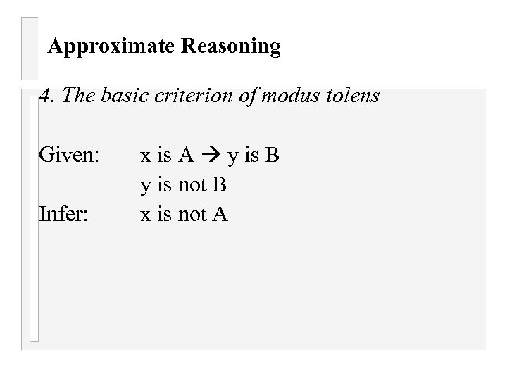 Approximate Reasoning 4. The basic criterion of modus tolens Given: Infer: x is A