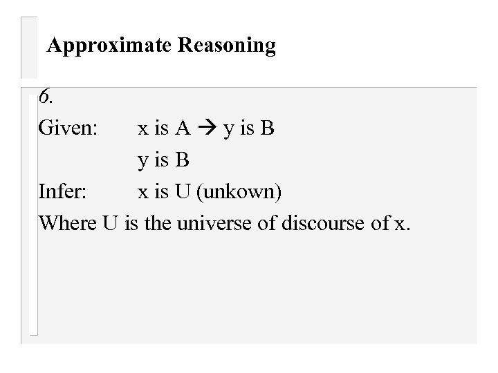 Approximate Reasoning 6. Given: x is A y is B Infer: x is U