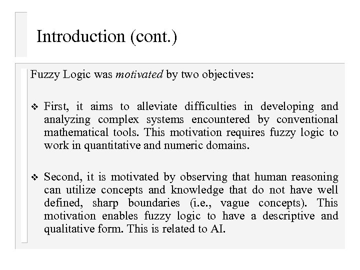 Introduction (cont. ) Fuzzy Logic was motivated by two objectives: v First, it aims