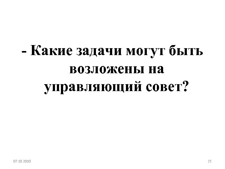 - Какие задачи могут быть возложены на управляющий совет? 07. 10. 2010 25 