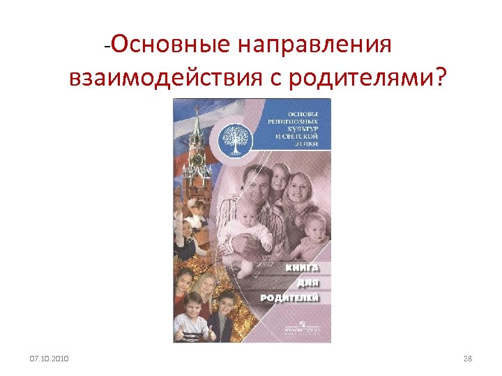 -Основные направления взаимодействия с родителями? 07. 10. 2010 28 