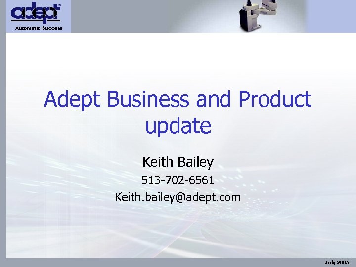 Automatic Success Adept Business and Product update Keith Bailey 513 -702 -6561 Keith. bailey@adept.
