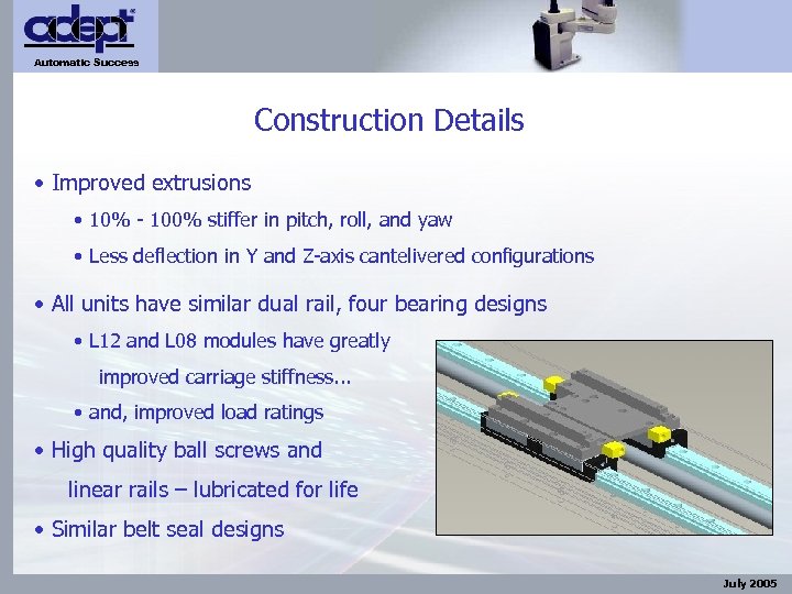 Automatic Success Construction Details • Improved extrusions • 10% - 100% stiffer in pitch,