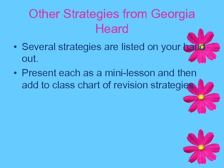 Other Strategies from Georgia Heard • Several strategies are listed on your hand out.
