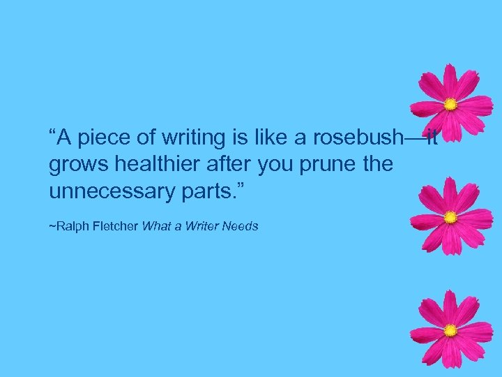 “A piece of writing is like a rosebush—it grows healthier after you prune the