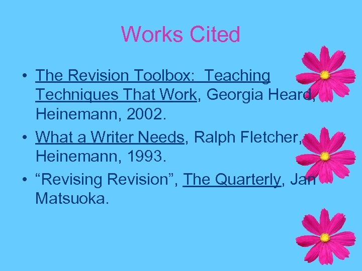 Works Cited • The Revision Toolbox: Teaching Techniques That Work, Georgia Heard, Heinemann, 2002.
