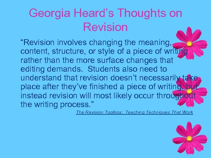 Georgia Heard’s Thoughts on Revision “Revision involves changing the meaning, content, structure, or style