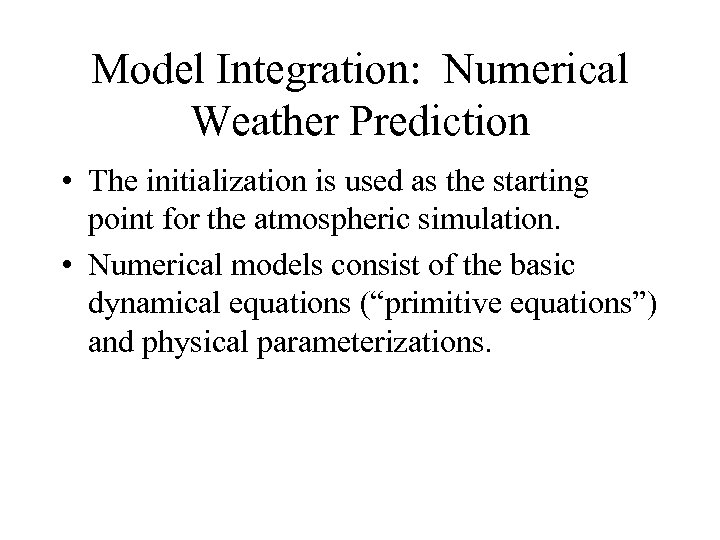 Model Integration: Numerical Weather Prediction • The initialization is used as the starting point