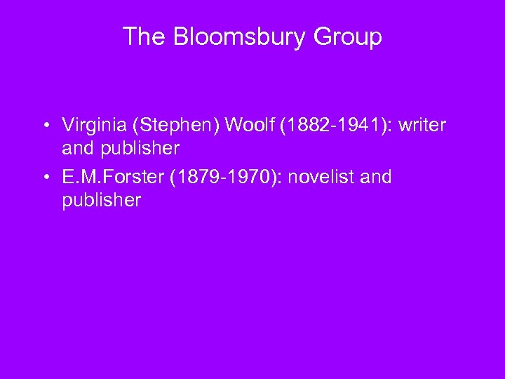 The Bloomsbury Group • Virginia (Stephen) Woolf (1882 -1941): writer and publisher • E.