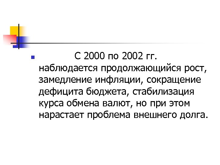 n С 2000 по 2002 гг. наблюдается продолжающийся рост, замедление инфляции, сокращение дефицита бюджета,