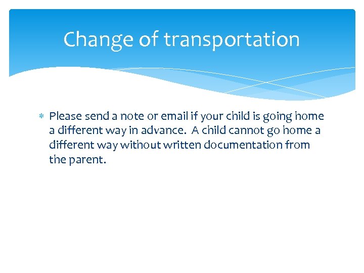 Change of transportation Please send a note or email if your child is going