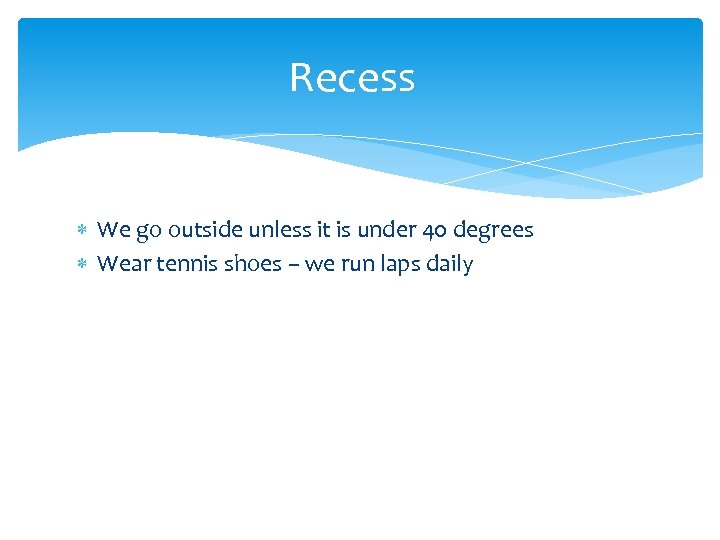 Recess We go outside unless it is under 40 degrees Wear tennis shoes –