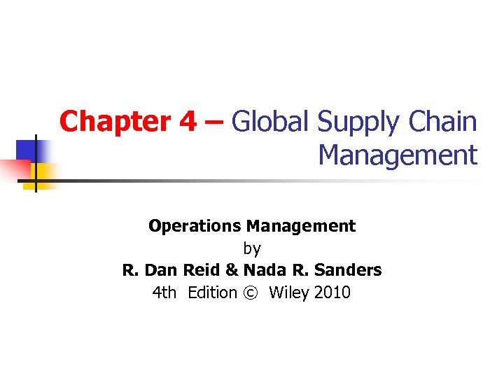 Chapter 4 – Global Supply Chain Management Operations Management by R. Dan Reid &