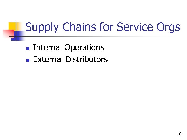 Supply Chains for Service Orgs n n Internal Operations External Distributors 10 