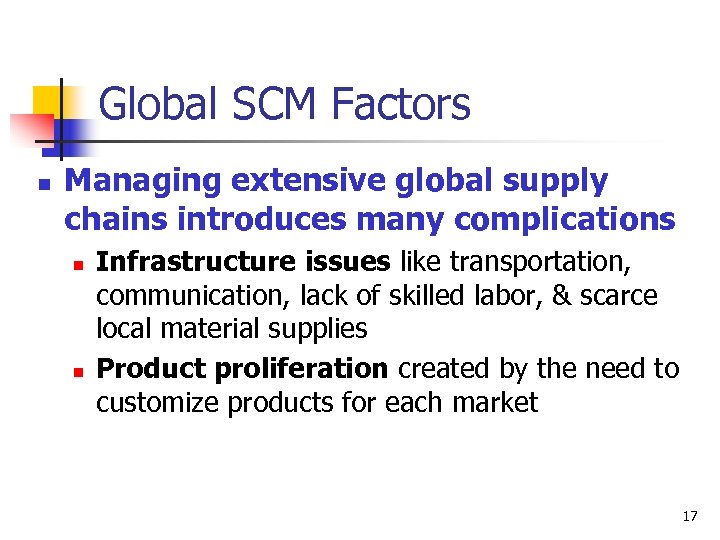 Global SCM Factors n Managing extensive global supply chains introduces many complications n n