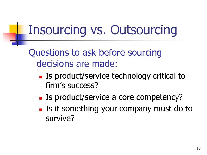 Insourcing vs. Outsourcing Questions to ask before sourcing decisions are made: n n n