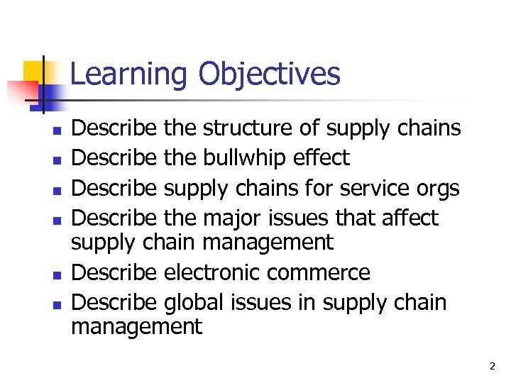 Learning Objectives n n n Describe the structure of supply chains Describe the bullwhip