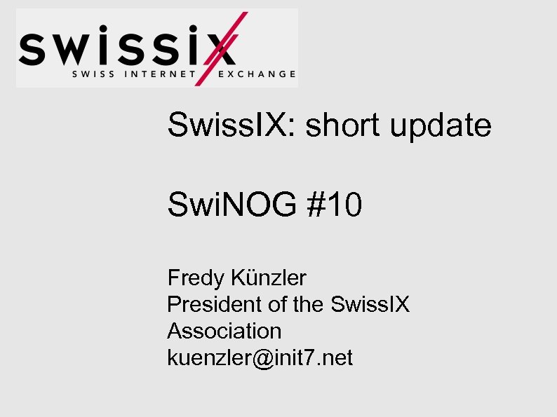 Swiss. IX: short update Swi. NOG #10 Fredy Künzler President of the Swiss. IX