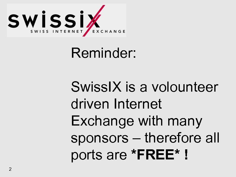 Reminder: Swiss. IX is a volounteer driven Internet Exchange with many sponsors – therefore