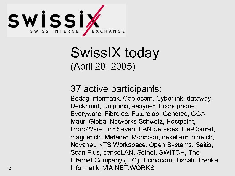 Swiss. IX today (April 20, 2005) 37 active participants: 3 Bedag Informatik, Cablecom, Cyberlink,