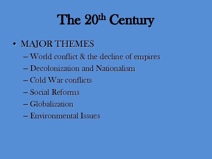 The th 20 Century • MAJOR THEMES – World conflict & the decline of