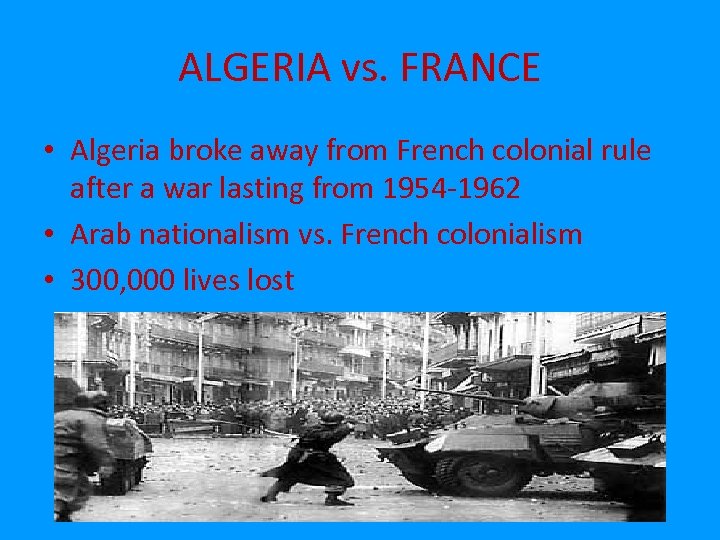 ALGERIA vs. FRANCE • Algeria broke away from French colonial rule after a war