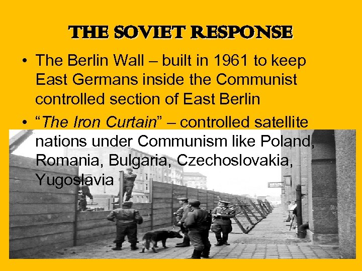 THE SOVIET RESPONSE • The Berlin Wall – built in 1961 to keep East