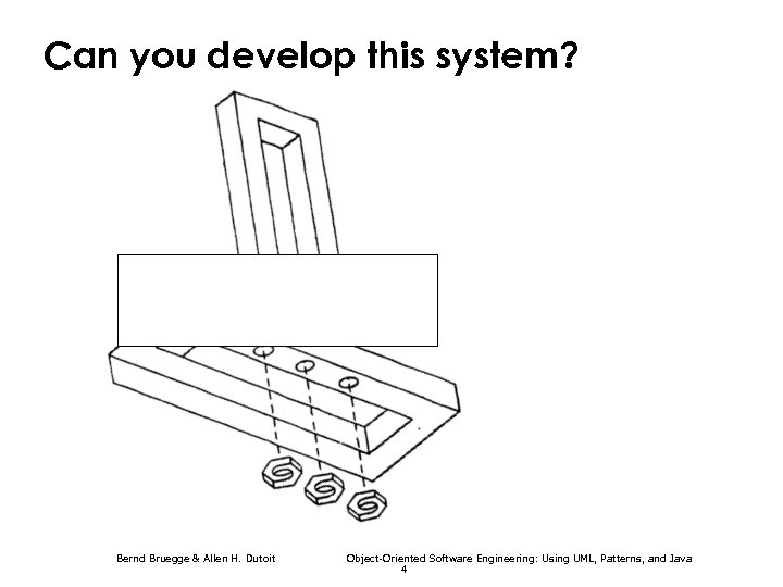 Can you develop this system? Bernd Bruegge & Allen H. Dutoit Object-Oriented Software Engineering: