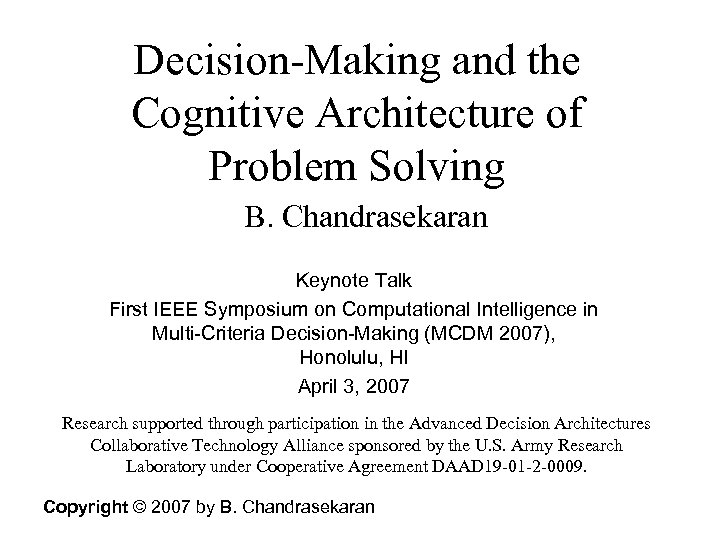 Decision-Making and the Cognitive Architecture of Problem Solving B. Chandrasekaran Keynote Talk First IEEE