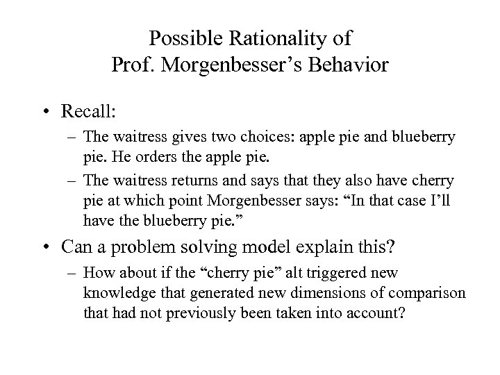 Possible Rationality of Prof. Morgenbesser’s Behavior • Recall: – The waitress gives two choices: