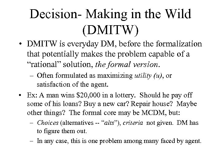 Decision- Making in the Wild (DMITW) • DMITW is everyday DM, before the formalization